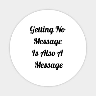 Getting No Message Is Also A Message Magnet